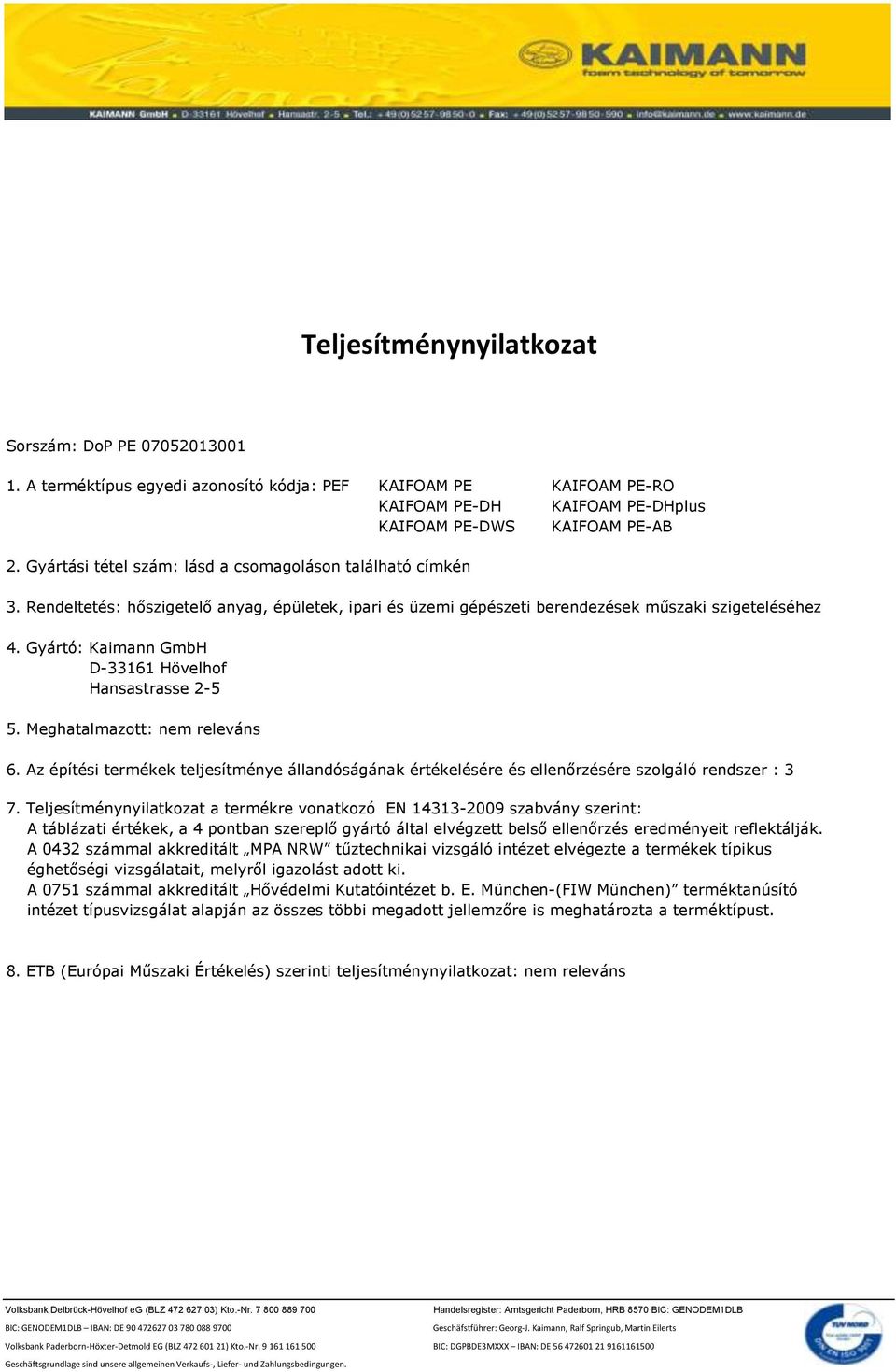 Gyártó: Kaimann GmbH D-33161 Hövelhof Hansastrasse 2-5 5. Meghatalmazott: nem releváns 6. Az építési termékek teljesítménye állandóságának értékelésére és ellenőrzésére szolgáló rendszer : 3 7.