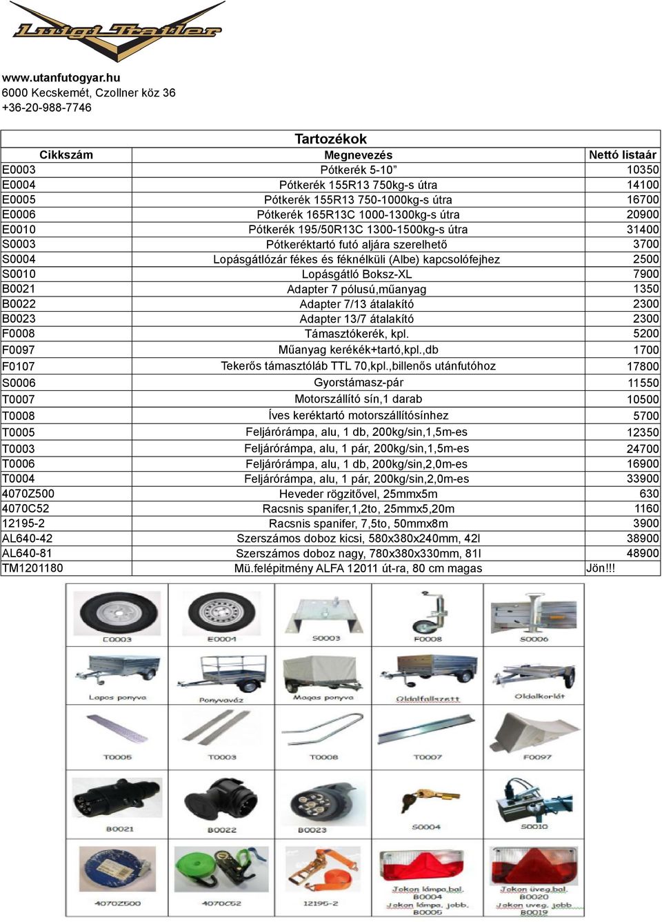 pólusú,műanyag 1350 B0022 Adapter 7/13 átalakító 2300 B0023 Adapter 13/7 átalakító 2300 F0008 Támasztókerék, kpl. 5200 F0097 Műanyag kerékék+tartó,kpl.,db 1700 F0107 Tekerős támasztóláb TTL 70,kpl.