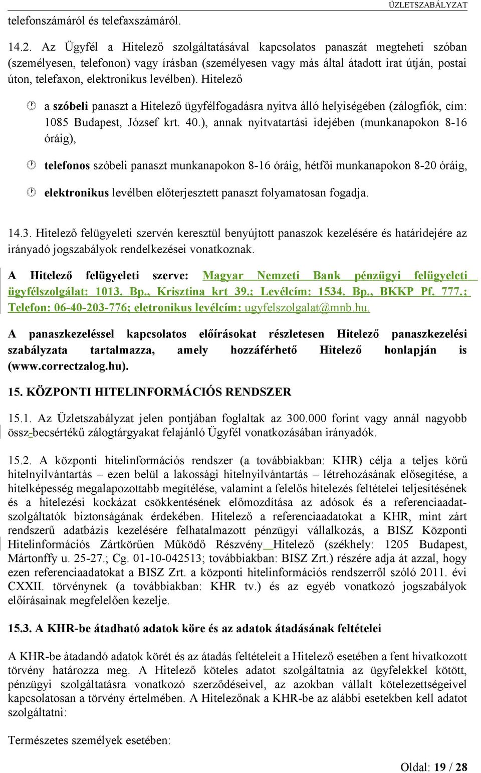 levélben). Hitelező a szóbeli panaszt a Hitelező ügyfélfogadásra nyitva álló helyiségében (zálogfiók, cím: 1085 Budapest, József krt. 40.