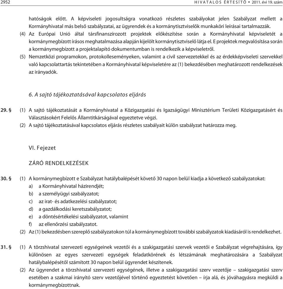 (4) Az Európai Unió által társfinanszírozott projektek elõkészítése során a Kormányhivatal képviseletét a kormánymegbízott írásos meghatalmazása alapján kijelölt kormánytisztviselõ látja el.