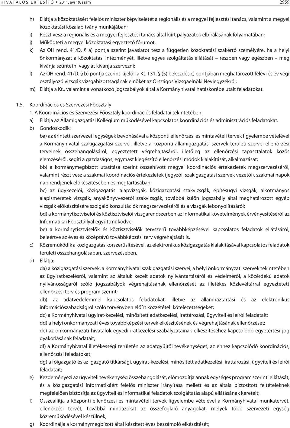 a megyei fejlesztési tanács által kiírt pályázatok elbírálásának folyamatában; j) Mûködteti a megyei közoktatási egyeztetõ fórumot; k) Az OH rend. 41/D.