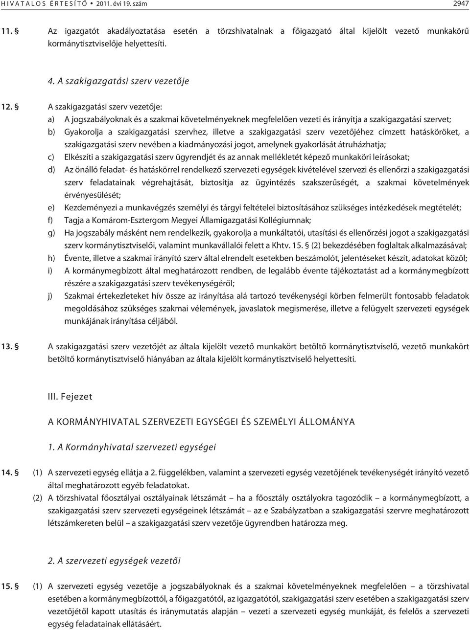 A szakigazgatási szerv vezetõje: a) A jogszabályoknak és a szakmai követelményeknek megfelelõen vezeti és irányítja a szakigazgatási szervet; b) Gyakorolja a szakigazgatási szervhez, illetve a