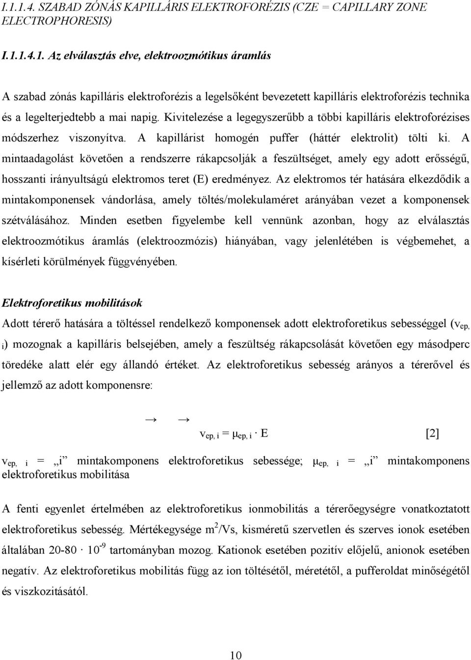 A mintaadagolást követően a rendszerre rákapcsolják a feszültséget, amely egy adott erősségű, hosszanti irányultságú elektromos teret (E) eredményez.