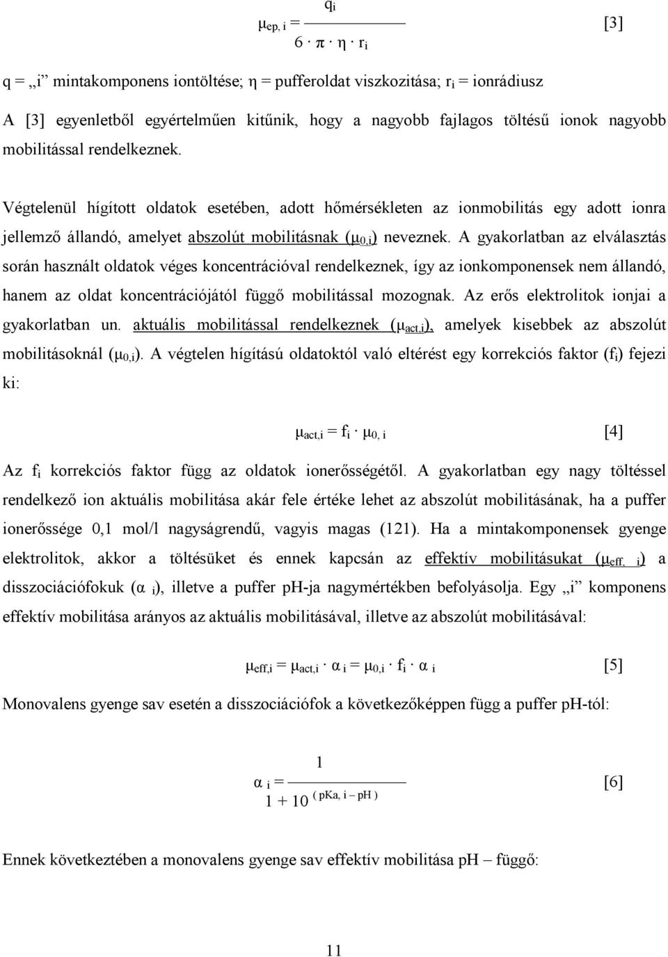 A gyakorlatban az elválasztás során használt oldatok véges koncentrációval rendelkeznek, így az ionkomponensek nem állandó, hanem az oldat koncentrációjától függő mobilitással mozognak.