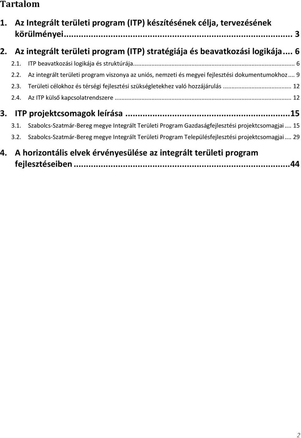 Az ITP külső kapcsolatrendszere... 12 3. ITP projektcsomagok leírása... 15 3.1. Szabolcs-Szatmár-Bereg megye Integrált Területi Program Gazdaságfejlesztési projektcsomagjai... 15 3.2. Szabolcs-Szatmár-Bereg megye Integrált Területi Program Településfejlesztési projektcsomagjai.