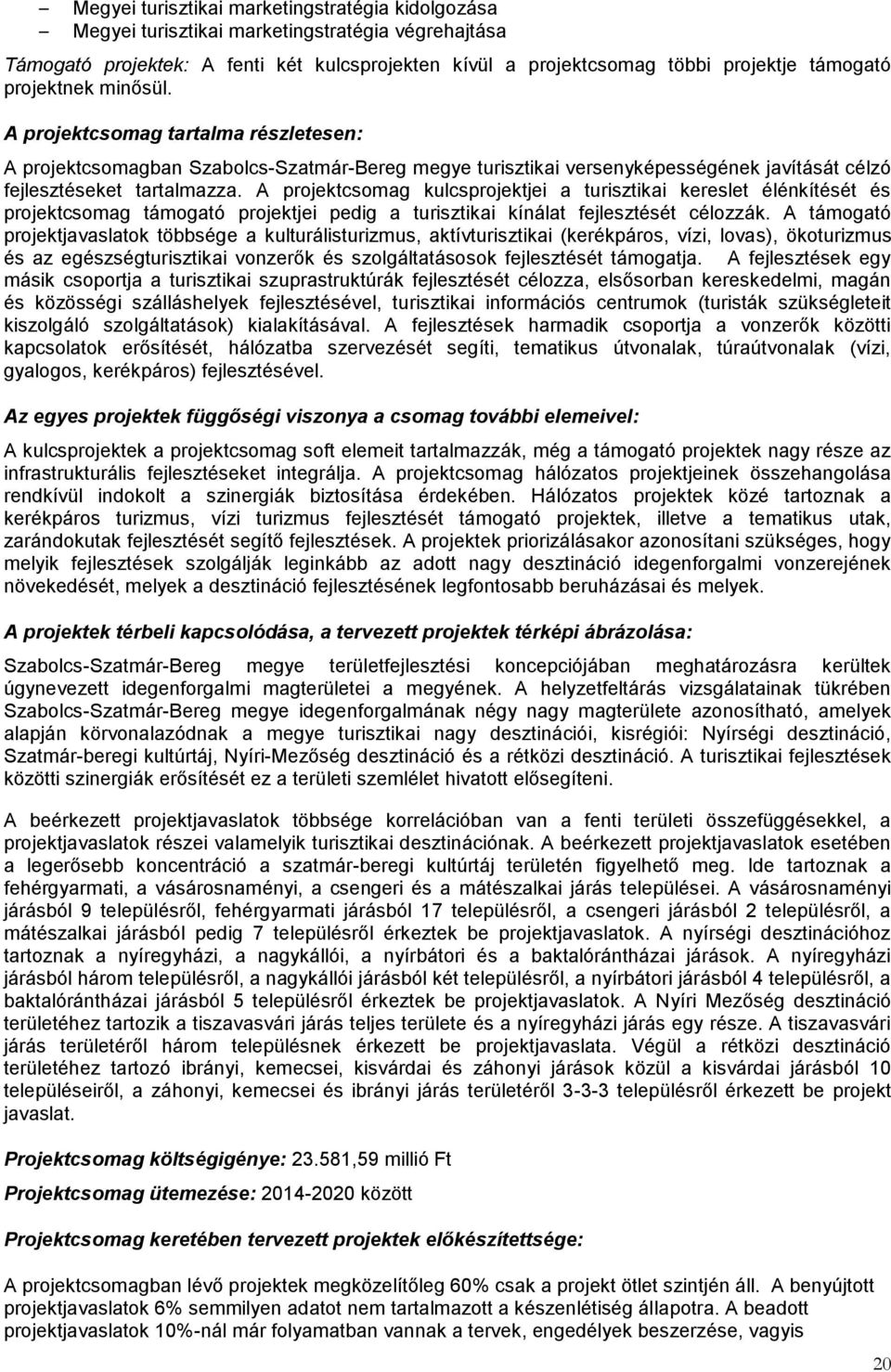 A projektcsomag kulcsprojektjei a turisztikai kereslet élénkítését és projektcsomag támogató projektjei pedig a turisztikai kínálat fejlesztését célozzák.