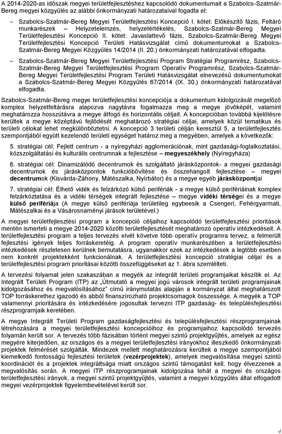 kötet: Javaslattevő fázis, Szabolcs-Szatmár-Bereg Megyei Területfejlesztési Koncepció Területi Hatásvizsgálat című dokumentumokat a Szabolcs- Szatmár-Bereg Megyei Közgyűlés 14/2014 (II. 20.