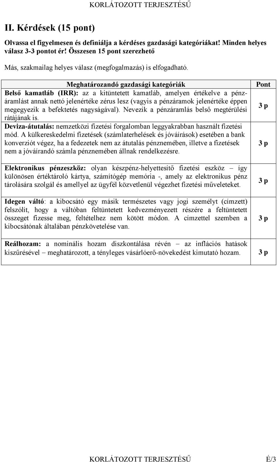 Meghatározandó gazdasági kategóriák Belső kamatláb (IRR): az a kitüntetett kamatláb, amelyen értékelve a pénzáramlást annak nettó jelenértéke zérus lesz (vagyis a pénzáramok jelenértéke éppen