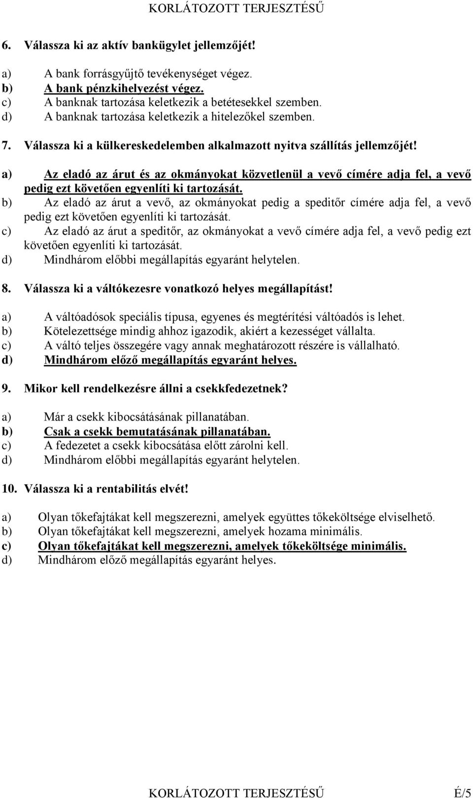 a) Az eladó az árut és az okmányokat közvetlenül a vevő címére adja fel, a vevő pedig ezt követően egyenlíti ki tartozását.