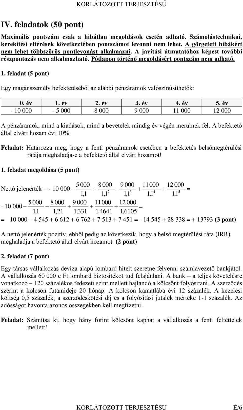 feladat (5 pont) Egy magánszemély befektetéséből az alábbi pénzáramok valószínűsíthetők: 0. év 1. év 2. év 3. év. év 5.