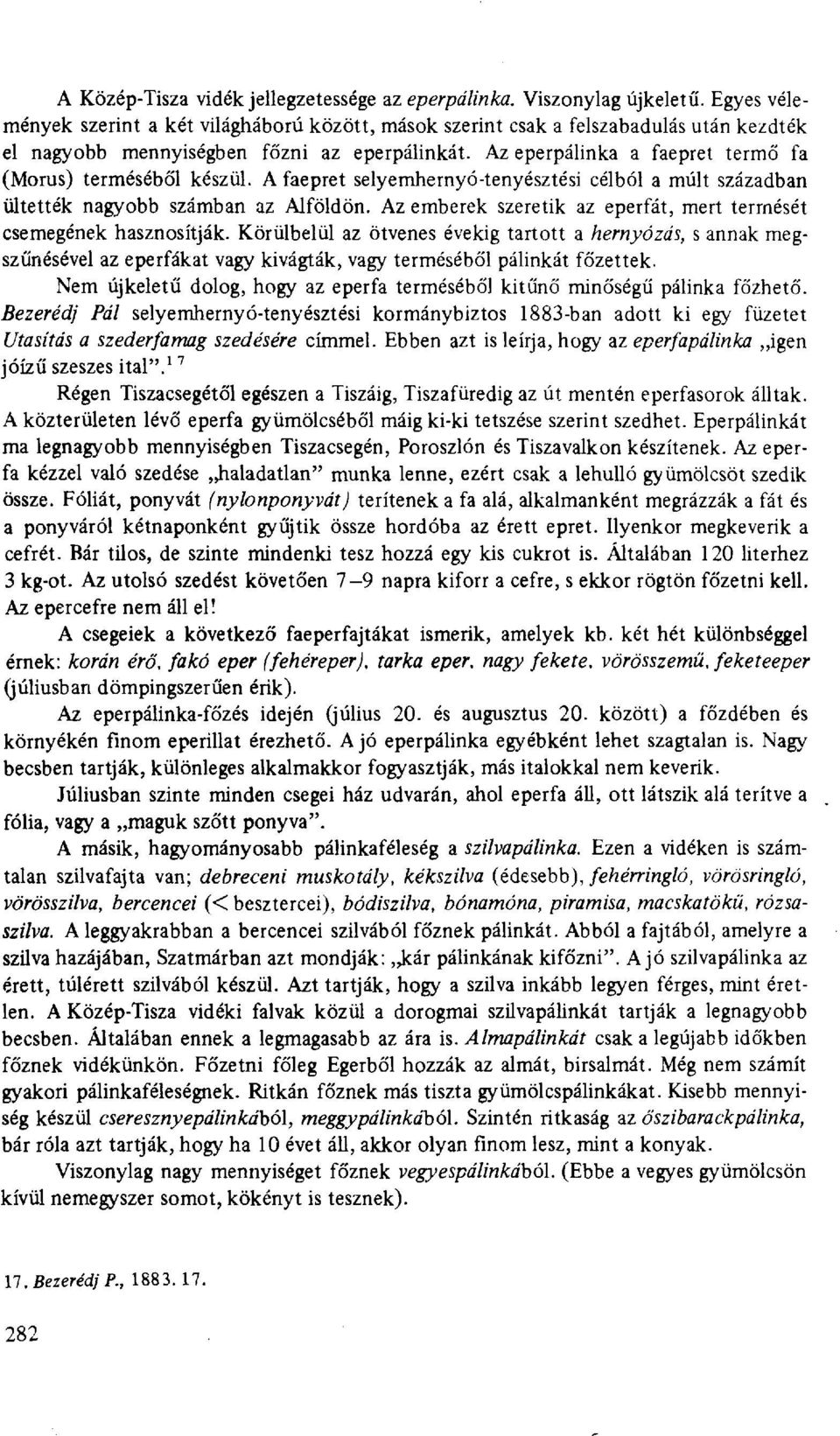 Az eperpálinka a faepret termő fa (Morus) terméséből készül. A faepret selyemhernyó-tenyésztési célból a múlt században ültették nagyobb számban az Alföldön.