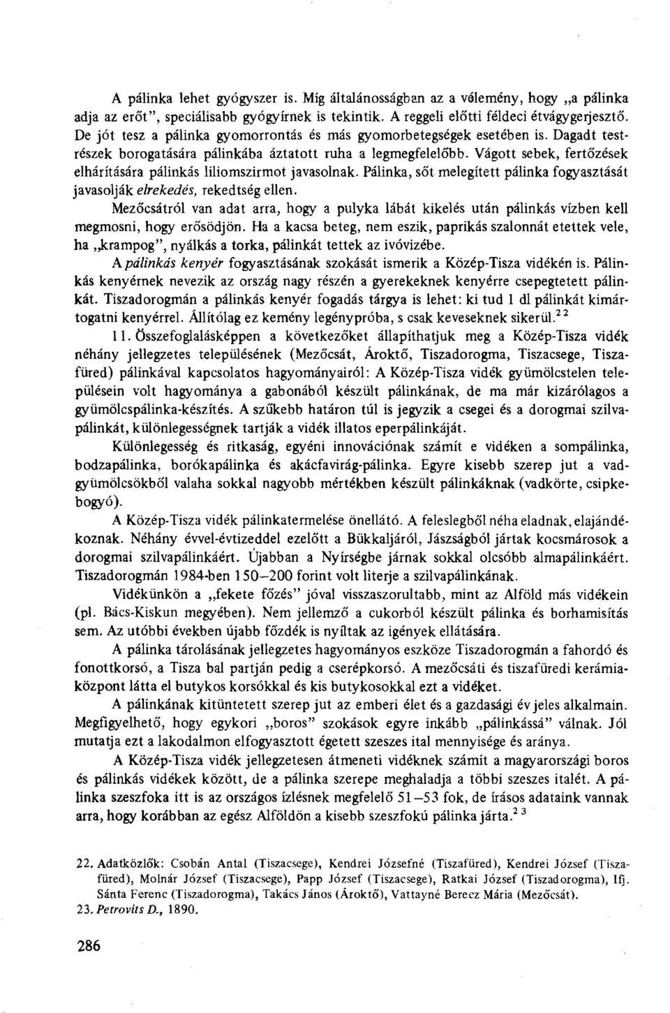 Vágott sebek, fertőzések elhárítására pálinkás liliomszirmot javasolnak. Pálinka, sőt melegített pálinka fogyasztását javasolják elrekedés, rekedtség ellen.