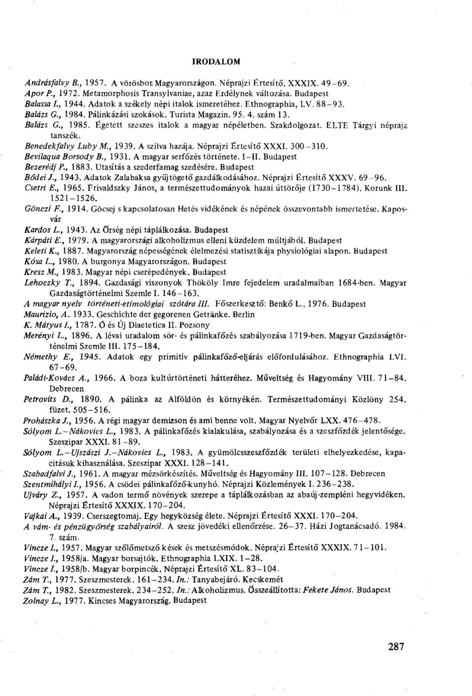 Szakdolgozat. ELTE Tárgyi néprajz tanszék. Benedekfalvy Luby M., 1939. A szilva hazája. Néprajzi Értesítő' XXXI. 300-310. Bevilaqua Borsody B., 1931. A magyar serfőzés története. I II.