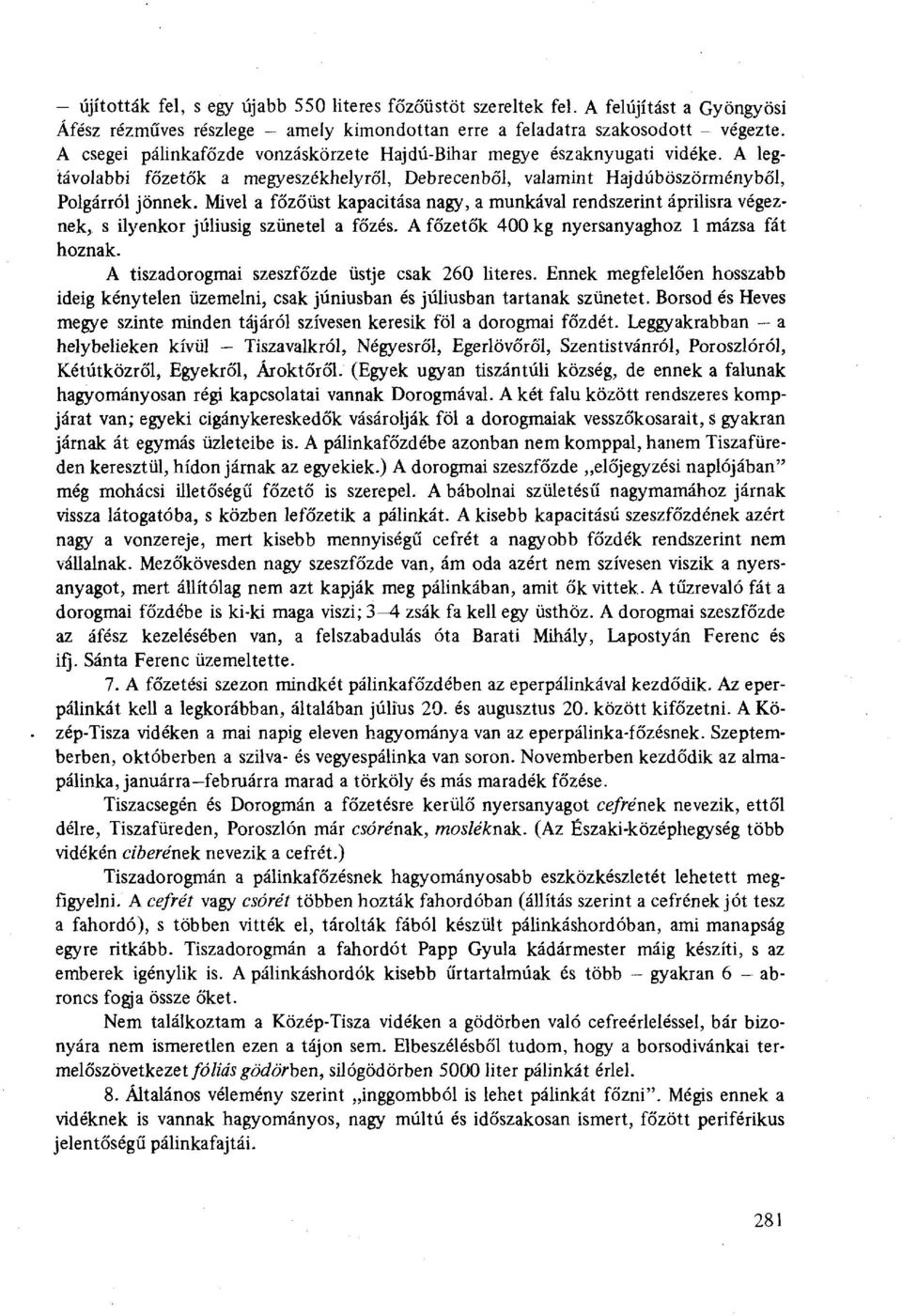 Mivel a főzőüst kapacitása nagy, a munkával rendszerint áprilisra végeznek, s ilyenkor júliusig szünetel a főzés. A főzetők 400 kg nyersanyaghoz 1 mázsa fát hoznak.