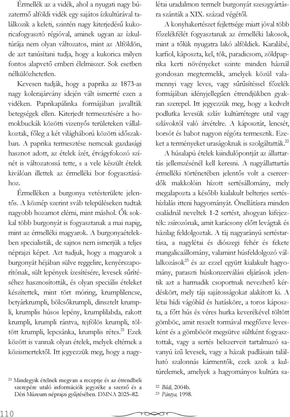 Kevesen tudják, hogy a paprika az 1873-as nagy kolerajárvány idején vált ismertté ezen a vidéken. Paprikapálinka formájában javallták betegségek ellen.