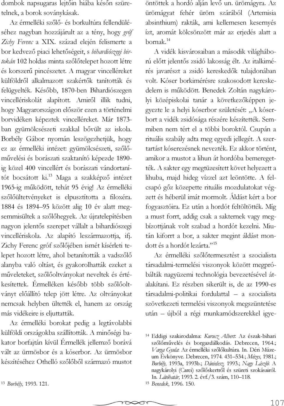 A magyar vincelléreket külföldrıl alkalmazott szakértık tanították és felügyelték. Késıbb, 1870-ben Bihardiószegen vincellériskolát alapított.