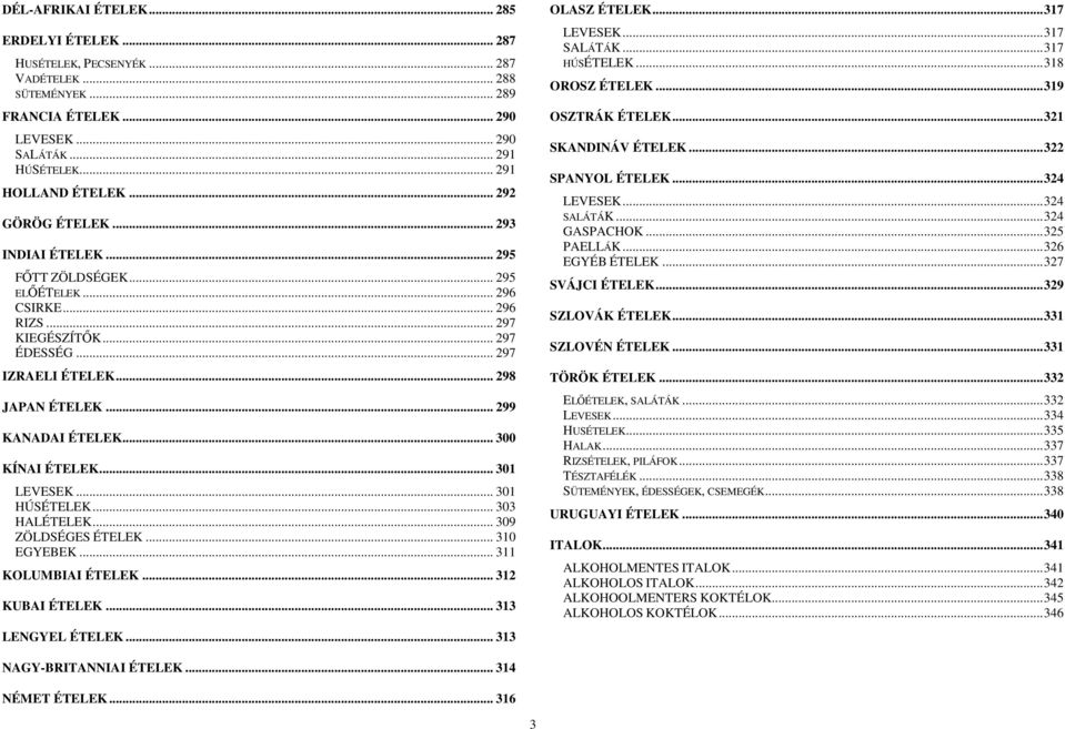 .. 299 KANADAI ÉTELEK... 300 KÍNAI ÉTELEK... 301 LEVESEK... 301 HÚSÉTELEK... 303 HALÉTELEK... 309 ZÖLDSÉGES ÉTELEK... 310 EGYEBEK... 311 KOLUMBIAI ÉTELEK... 312 KUBAI ÉTELEK... 313 LENGYEL ÉTELEK.