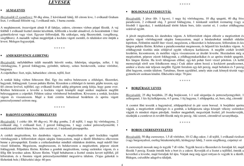 A vaj feléből 1 evőkanál liszttel rántást készítünk, felfőzzük a leszűrt almalével, és hozzáöntünk 1 liter gyümölcslevet vagy vizet. Egyszer felforraljuk. Ha szükséges, még fűszerezünk.