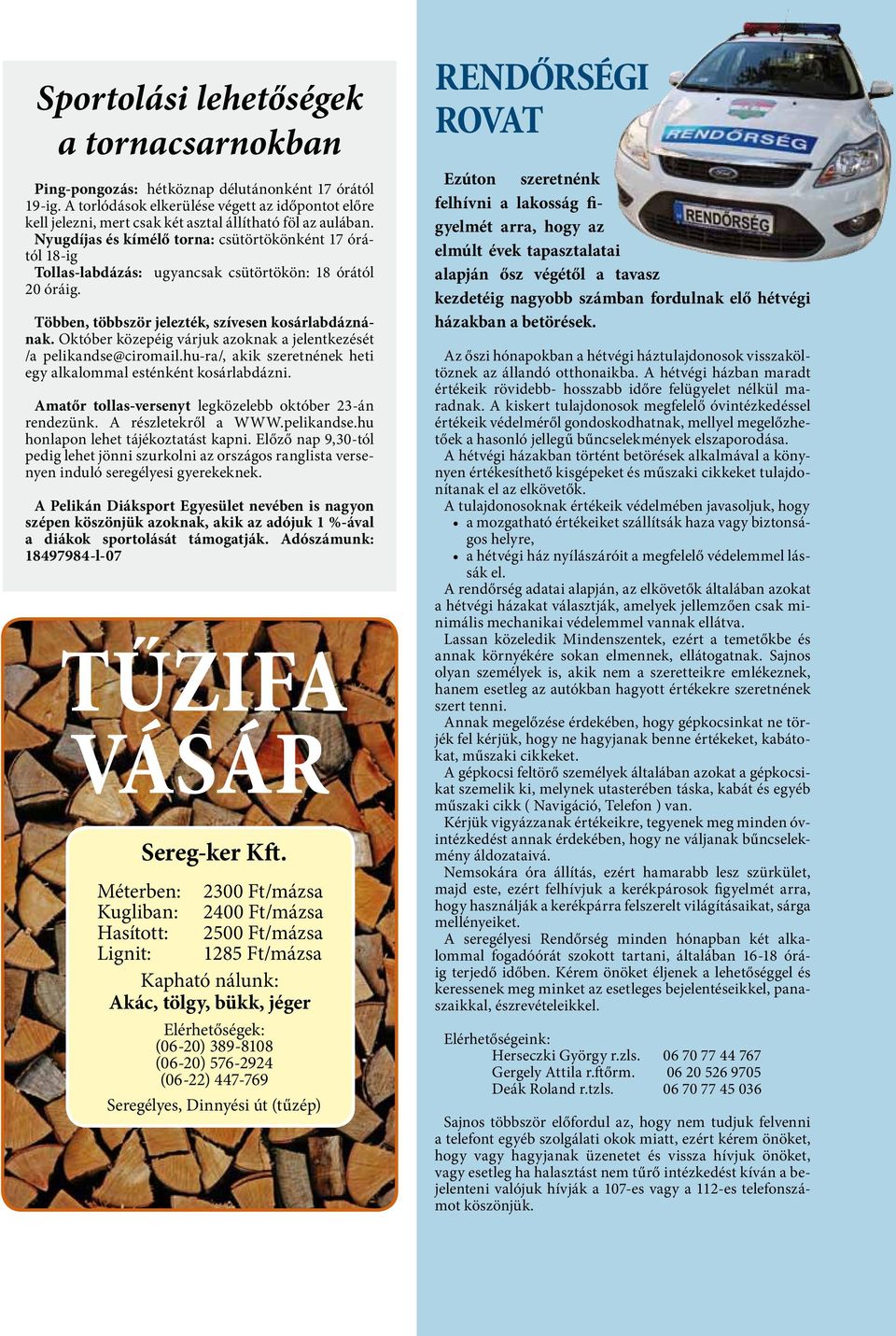 Nyugdíjas és kímélő torna: csütörtökönként 17 órától 18-ig Tollas-labdázás: ugyancsak csütörtökön: 18 órától 20 óráig. Többen, többször jelezték, szívesen kosárlabdáznának.