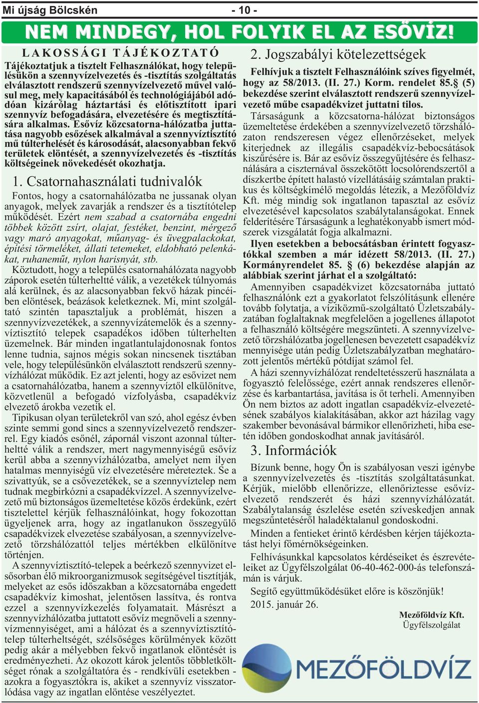 valósul meg, mely kapacitásából és technológiájából adódóan kizárólag háztartási és előtisztított ipari szennyvíz befogadására, elvezetésére és megtisztítására alkalmas.