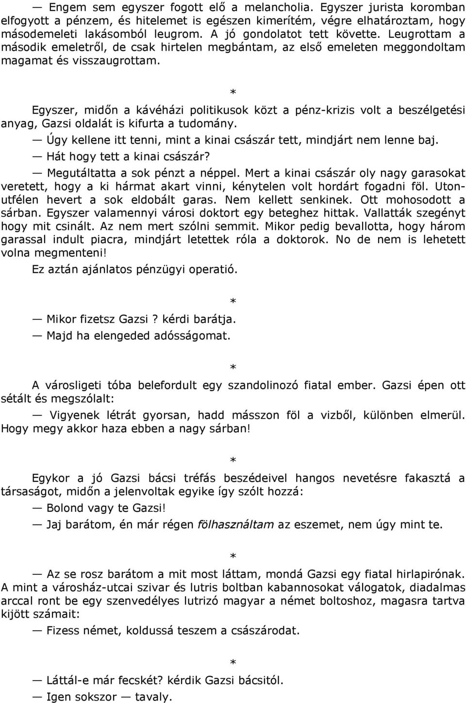 Egyszer, midn a kávéházi politikusok közt a pénz-krizis volt a beszélgetési anyag, Gazsi oldalát is kifurta a tudomány. Úgy kellene itt tenni, mint a kinai császár tett, mindjárt nem lenne baj.