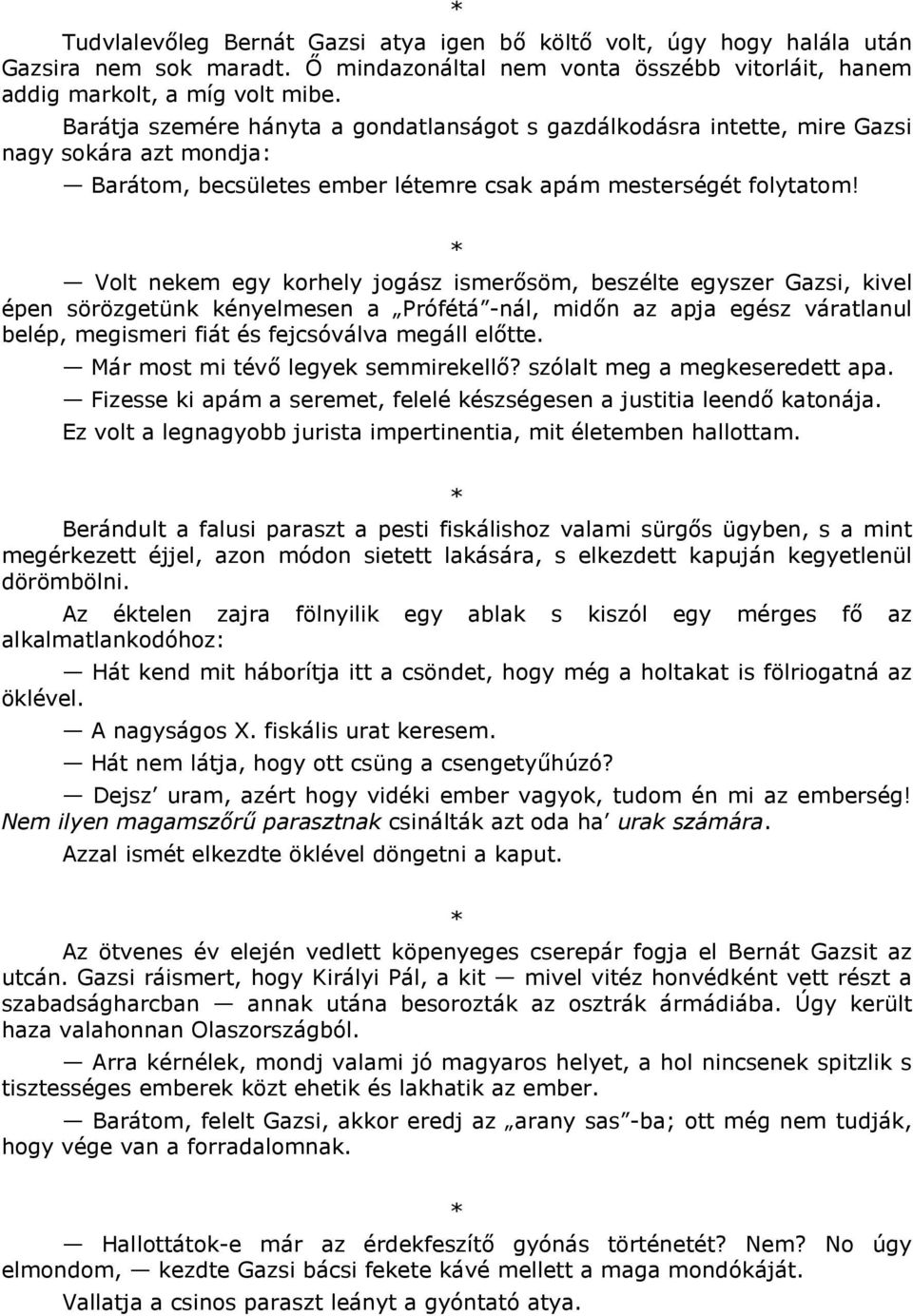 Volt nekem egy korhely jogász ismersöm, beszélte egyszer Gazsi, kivel épen sörözgetünk kényelmesen a Prófétá -nál, midn az apja egész váratlanul belép, megismeri fiát és fejcsóválva megáll eltte.