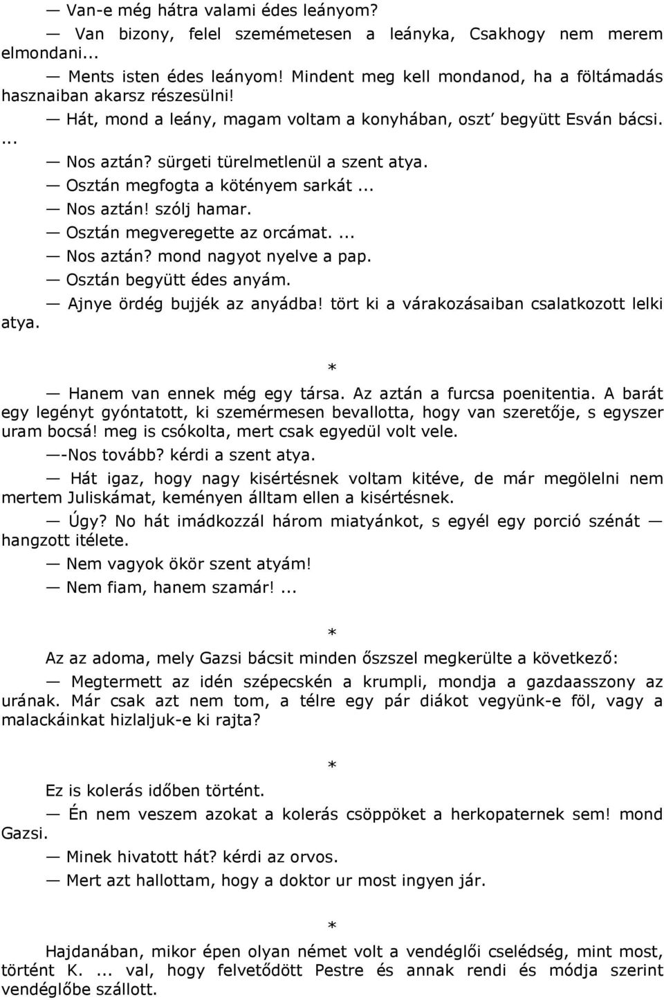 Osztán megfogta a kötényem sarkát... Nos aztán! szólj hamar. Osztán megveregette az orcámat.... Nos aztán? mond nagyot nyelve a pap. Osztán begyütt édes anyám. Ajnye ördég bujjék az anyádba!