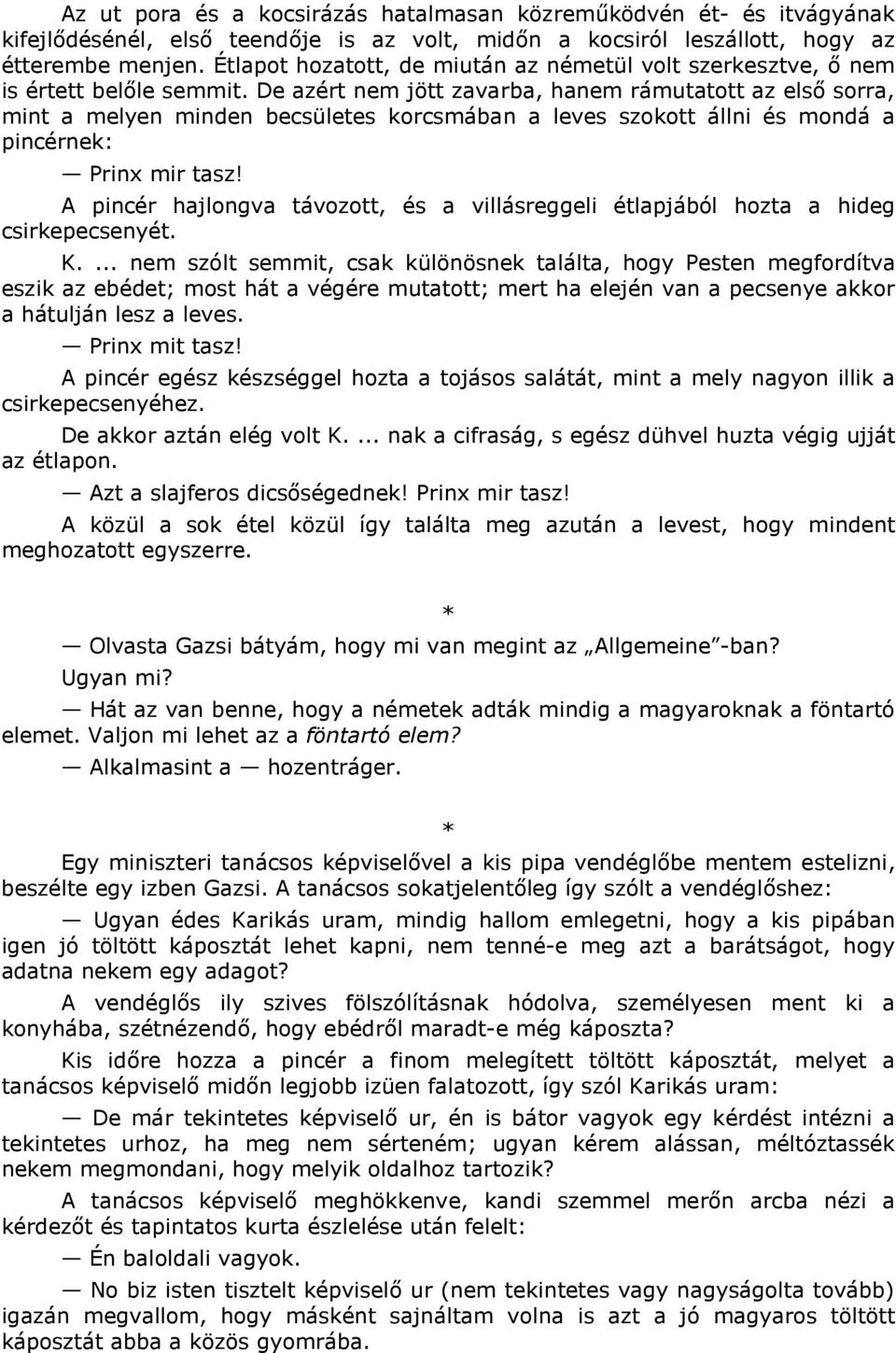 De azért nem jött zavarba, hanem rámutatott az els sorra, mint a melyen minden becsületes korcsmában a leves szokott állni és mondá a pincérnek: Prinx mir tasz!