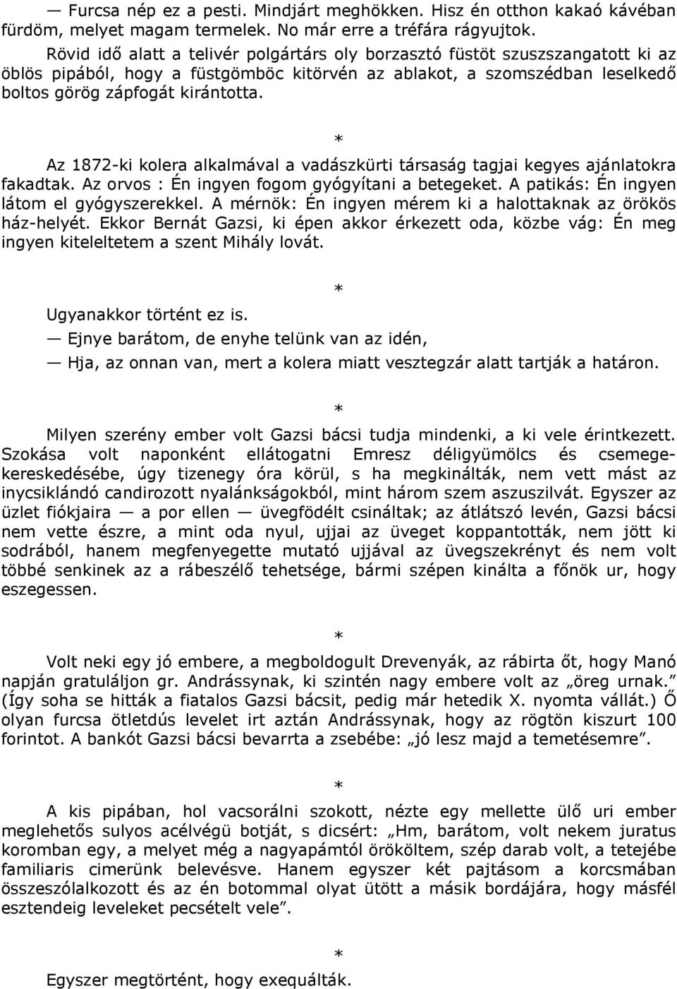 Az 1872-ki kolera alkalmával a vadászkürti társaság tagjai kegyes ajánlatokra fakadtak. Az orvos : Én ingyen fogom gyógyítani a betegeket. A patikás: Én ingyen látom el gyógyszerekkel.