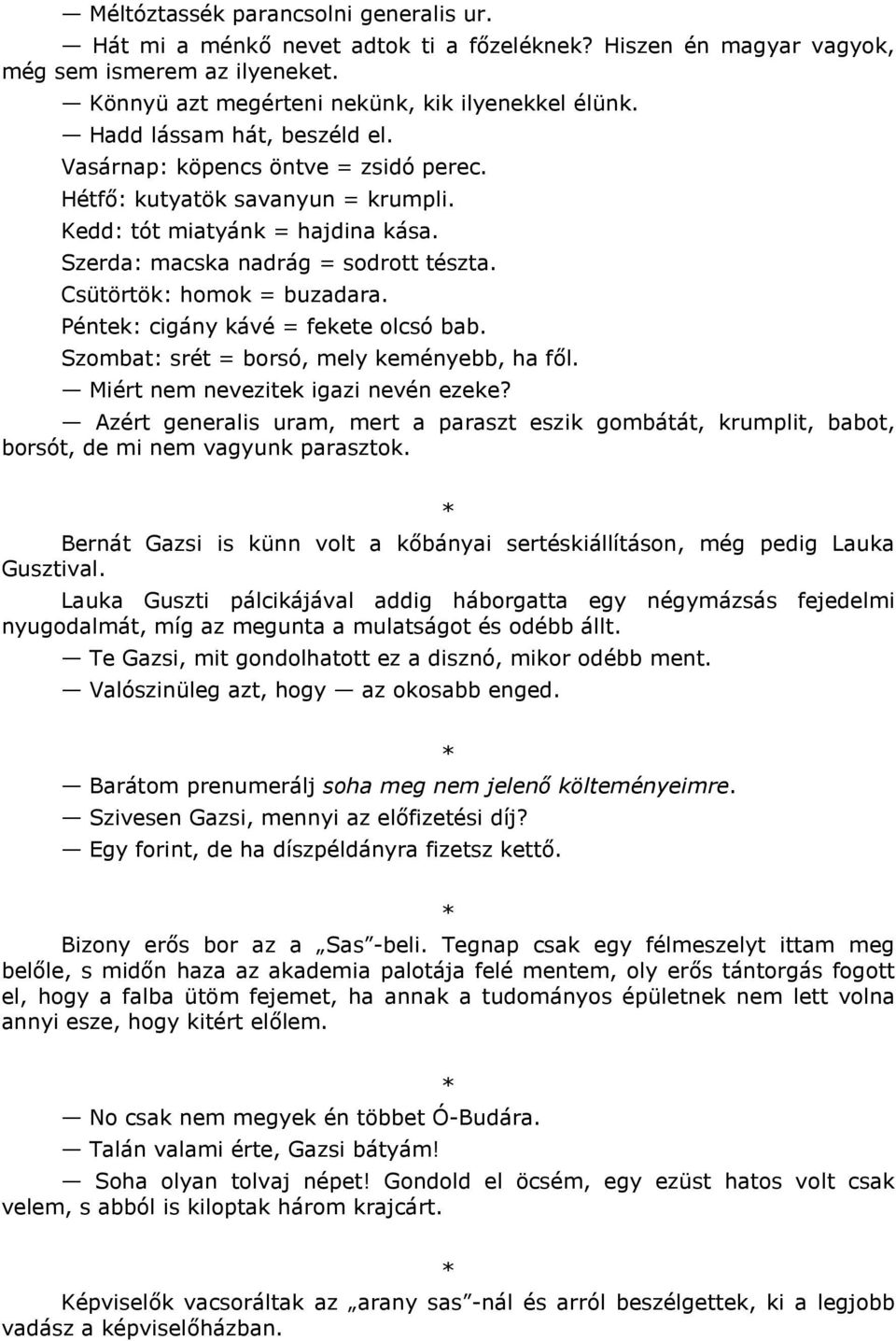 Csütörtök: homok = buzadara. Péntek: cigány kávé = fekete olcsó bab. Szombat: srét = borsó, mely keményebb, ha fl. Miért nem nevezitek igazi nevén ezeke?