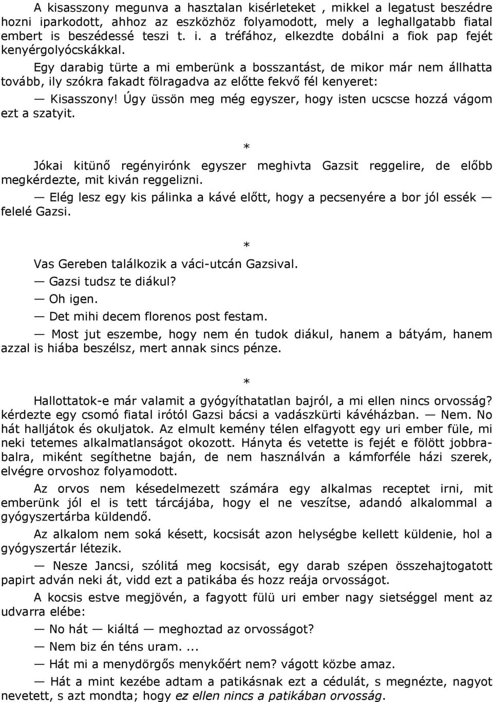 Úgy üssön meg még egyszer, hogy isten ucscse hozzá vágom ezt a szatyit. Jókai kitün regényirónk egyszer meghivta Gazsit reggelire, de elbb megkérdezte, mit kiván reggelizni.