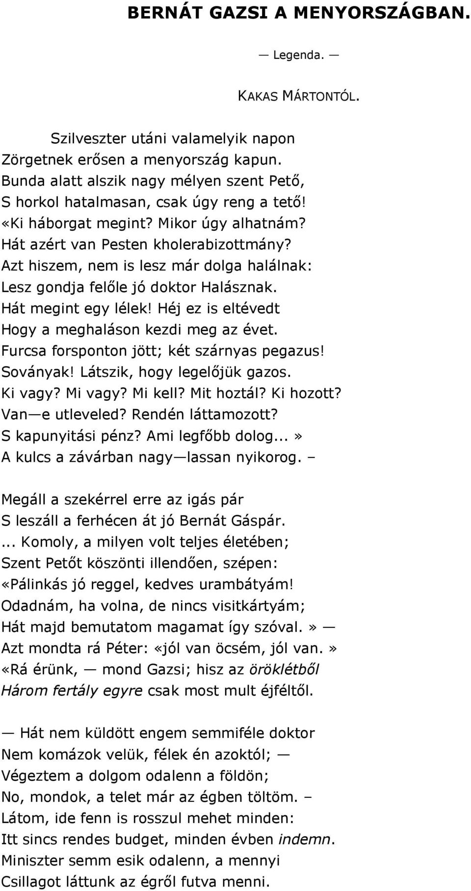 Azt hiszem, nem is lesz már dolga halálnak: Lesz gondja felle jó doktor Halásznak. Hát megint egy lélek! Héj ez is eltévedt Hogy a meghaláson kezdi meg az évet.