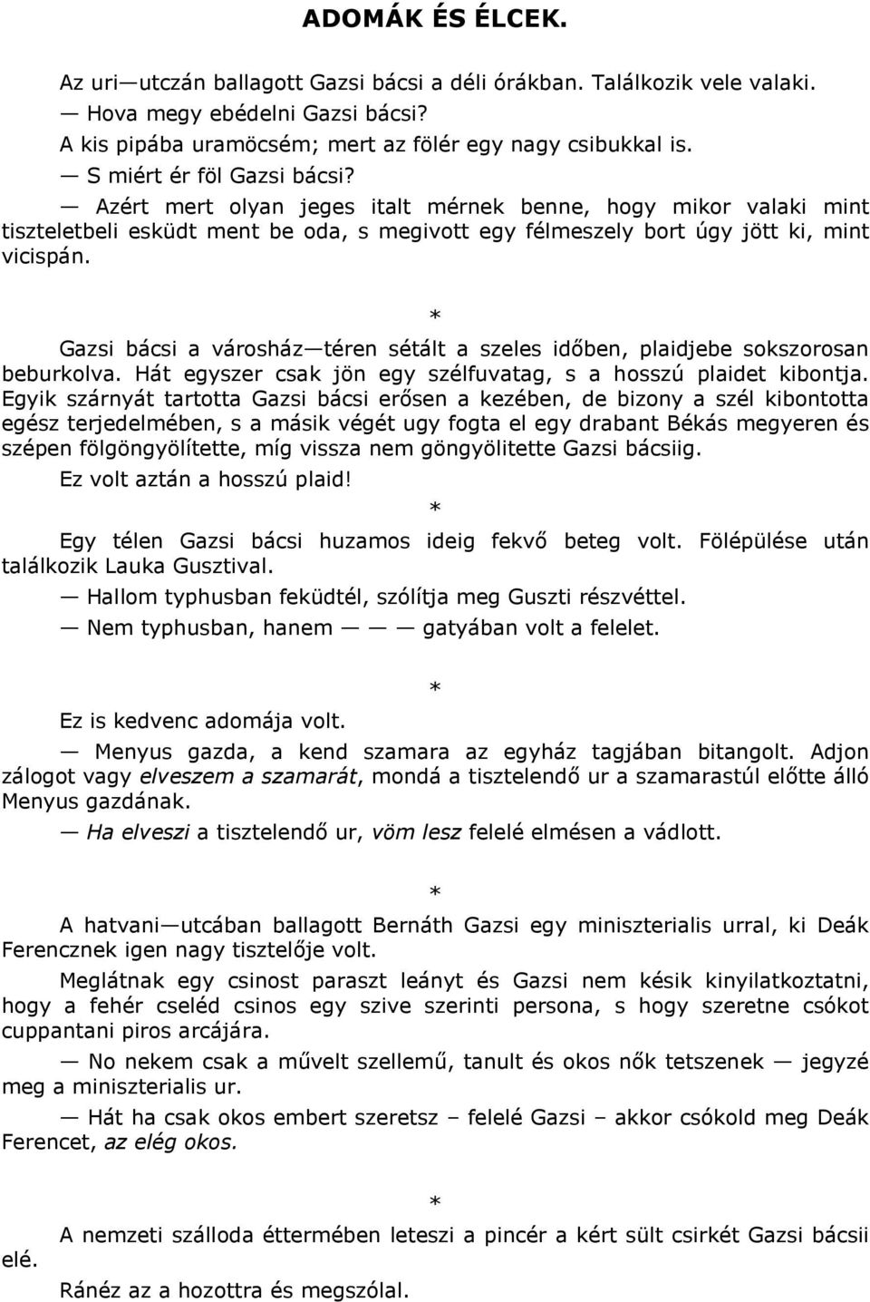 Gazsi bácsi a városház téren sétált a szeles idben, plaidjebe sokszorosan beburkolva. Hát egyszer csak jön egy szélfuvatag, s a hosszú plaidet kibontja.