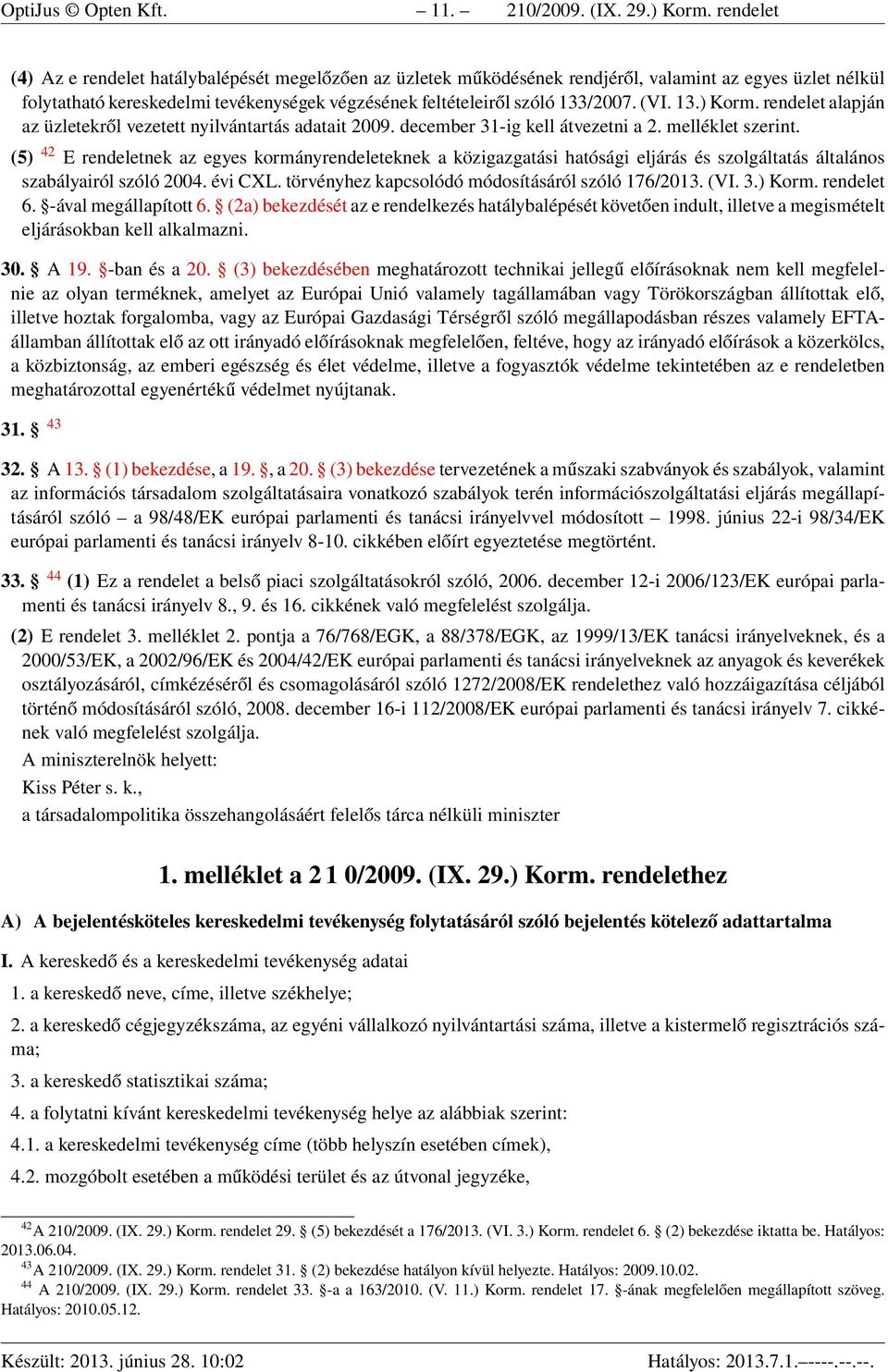 (VI. 13.) Korm. rendelet alapján az üzletekről vezetett nyilvántartás adatait 2009. december 31-ig kell átvezetni a 2. melléklet szerint.