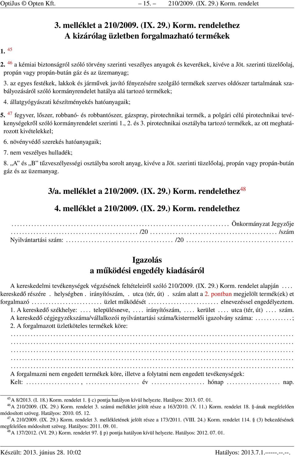 az egyes festékek, lakkok és járművek javító fényezésére szolgáló termékek szerves oldószer tartalmának szabályozásáról szóló kormányrendelet hatálya alá tartozó termékek; 4.