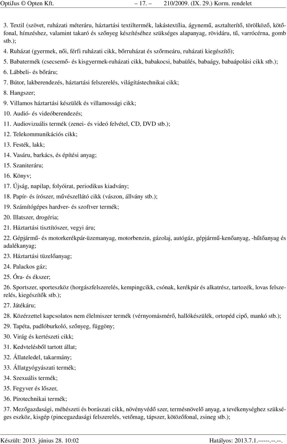 rövidáru, tű, varrócérna, gomb stb.); 4. Ruházat (gyermek, női, férfi ruházati cikk, bőrruházat és szőrmeáru, ruházati kiegészítő); 5.