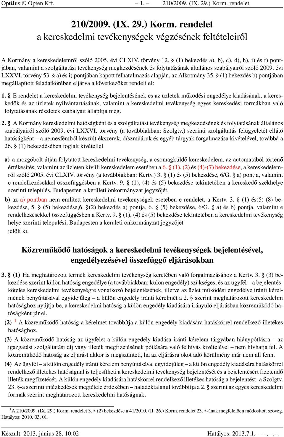 a) és i) pontjában kapott felhatalmazás alapján, az Alkotmány 35. (1) bekezdés b) pontjában megállapított feladatkörében eljárva a következőket rendeli el: 1.