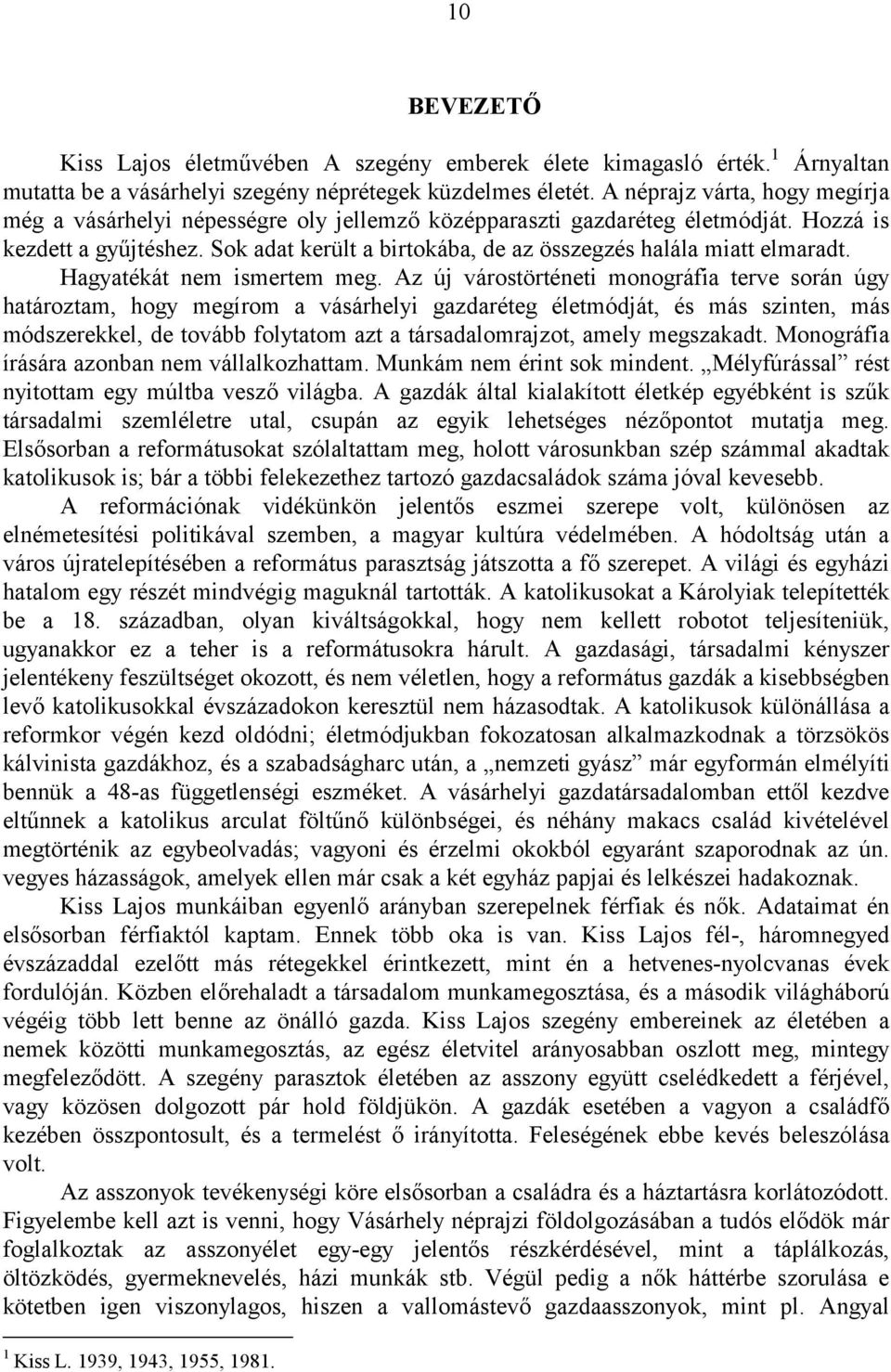 Sok adat került a birtokába, de az összegzés halála miatt elmaradt. Hagyatékát nem ismertem meg.