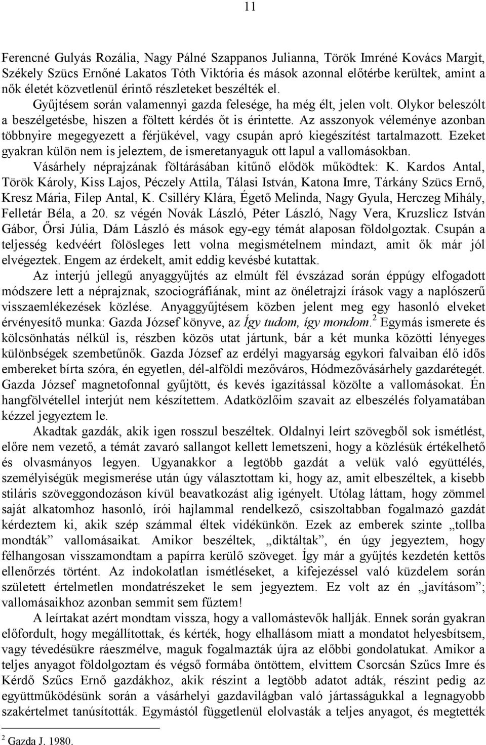 Az asszonyok véleménye azonban többnyire megegyezett a férjükével, vagy csupán apró kiegészítést tartalmazott. Ezeket gyakran külön nem is jeleztem, de ismeretanyaguk ott lapul a vallomásokban.