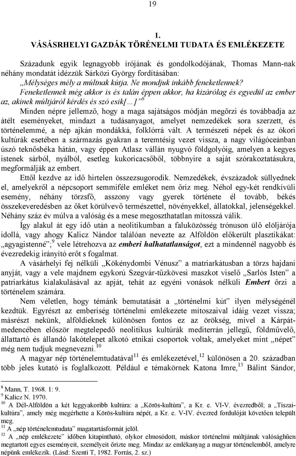 Feneketlennek még akkor is és talán éppen akkor, ha kizárólag és egyedül az ember az, akinek múltjáról kérdés és szó esik[ ] 8 Minden népre jellemző, hogy a maga sajátságos módján megőrzi és