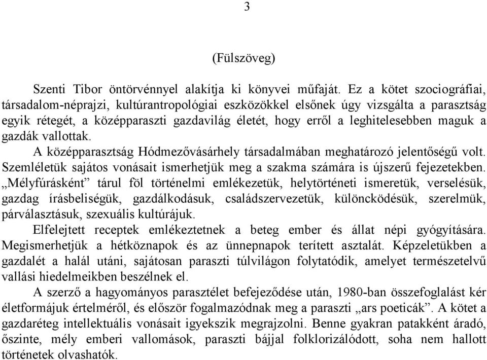 a gazdák vallottak. A középparasztság Hódmezővásárhely társadalmában meghatározó jelentőségű volt. Szemléletük sajátos vonásait ismerhetjük meg a szakma számára is újszerű fejezetekben.