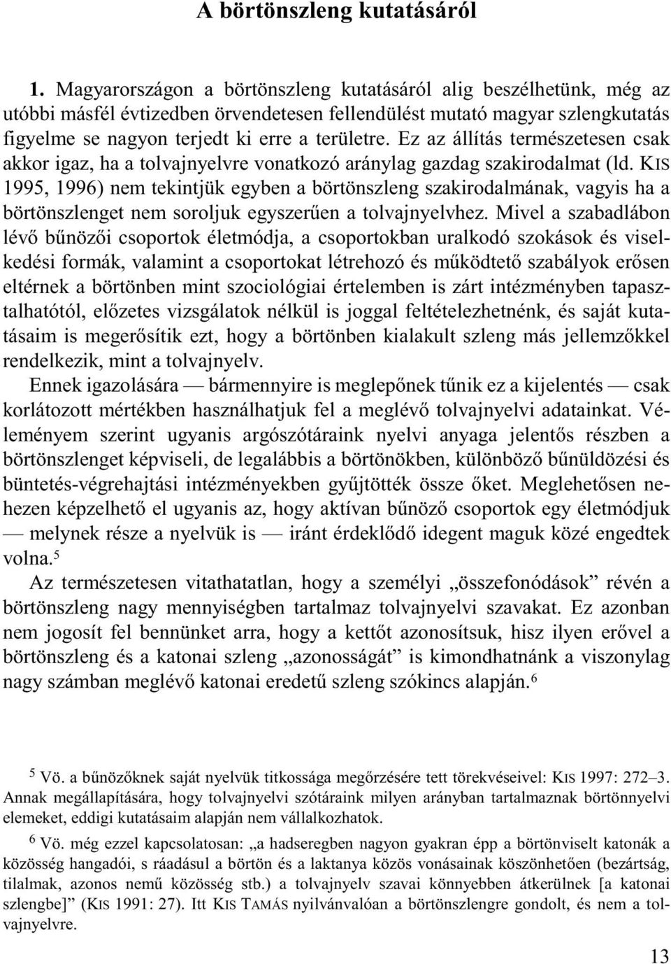 Ez az állítás természetesen csak akkor igaz, ha a tolvajnyelvre vonatkozó aránylag gazdag szakirodalmat (ld.