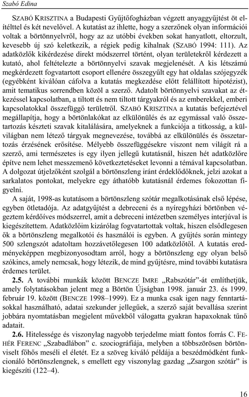 1994: 111). Az adatközlők kikérdezése direkt módszerrel történt, olyan területekről kérdezett a kutató, ahol feltételezte a börtönnyelvi szavak megjelenését.