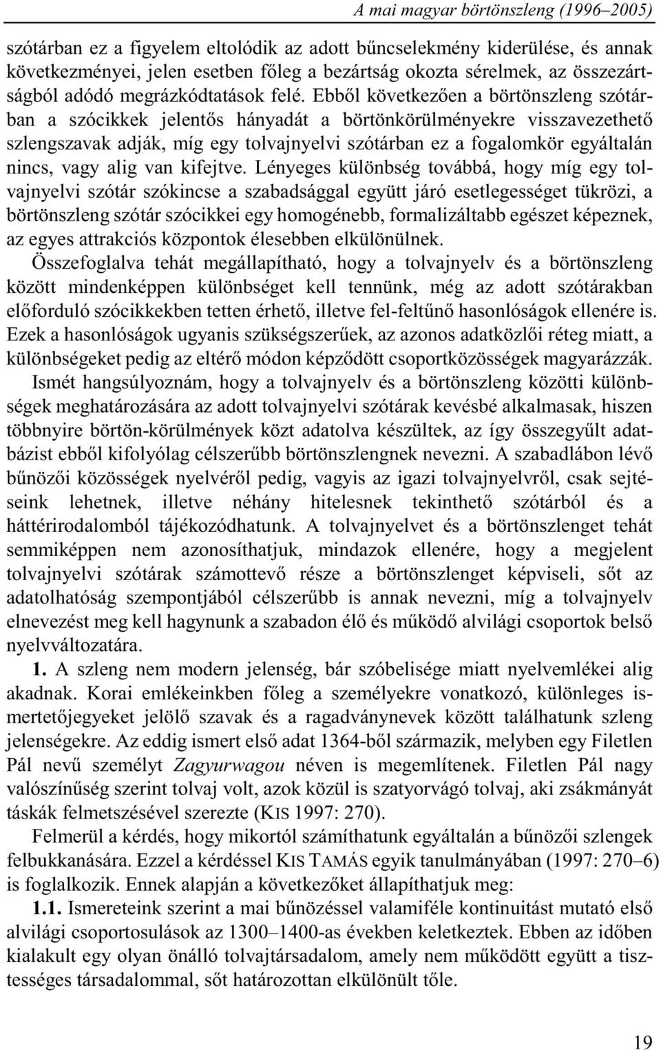 Ebből következően a börtönszleng szótárban a szócikkek jelentős hányadát a börtönkörülményekre visszavezethető szlengszavak adják, míg egy tolvajnyelvi szótárban ez a fogalomkör egyáltalán nincs,