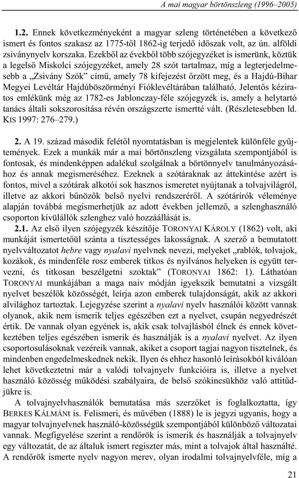 Ezekből az évekből több szójegyzéket is ismerünk, köztük a legelső Miskolci szójegyzéket, amely 28 szót tartalmaz, míg a legterjedelmesebb a Zsivány Szók című, amely 78 kifejezést őrzött meg, és a