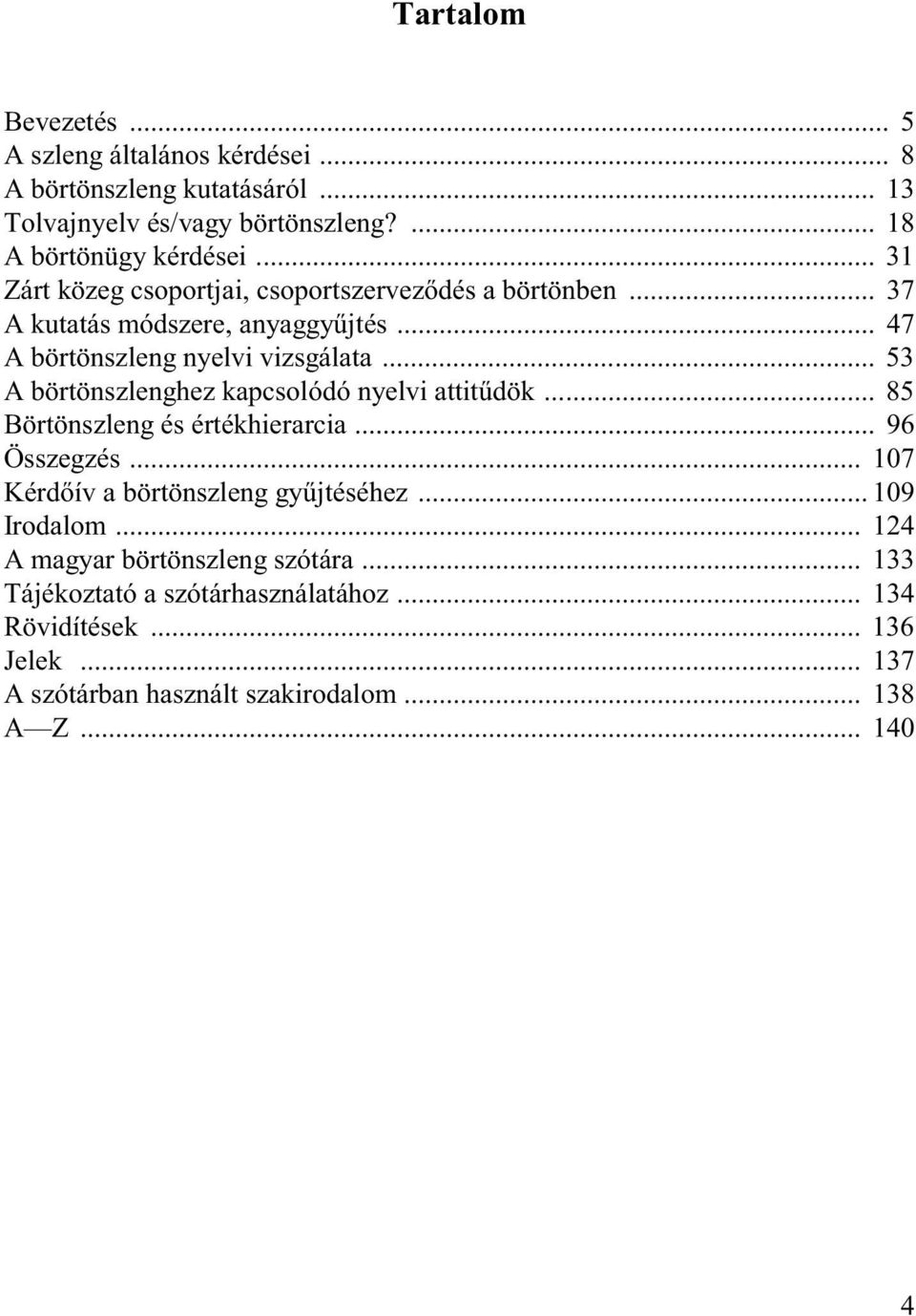 .. 53 A börtönszlenghez kapcsolódó nyelvi attitűdök... 85 Börtönszleng és értékhierarcia... 96 Összegzés... 107 Kérdőív a börtönszleng gyűjtéséhez.