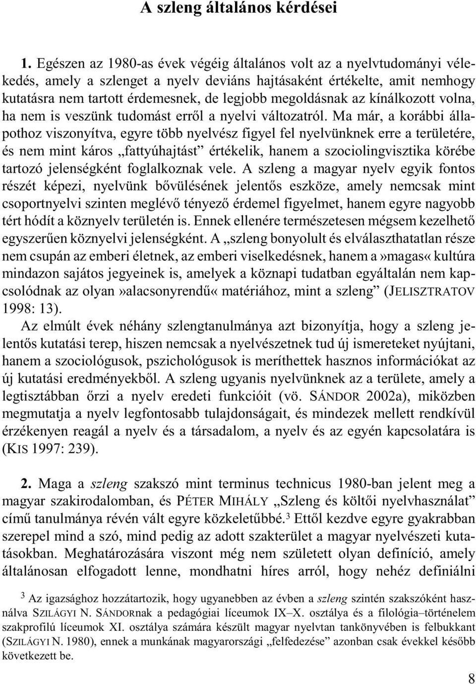 megoldásnak az kínálkozott volna, ha nem is veszünk tudomást erről a nyelvi változatról.