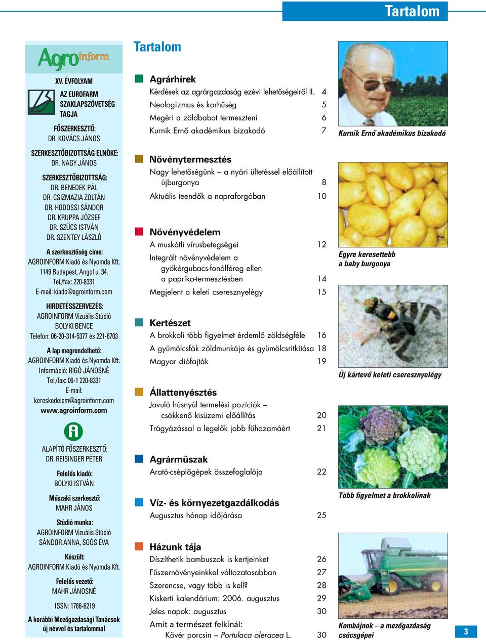 BENEDEK PÁL DR. CSIZMAZIA ZOLTÁN DR. HODOSSI SÁNDOR DR. KRUPPA JÓZSEF DR. SZÛCS ISTVÁN DR. SZENTEY LÁSZLÓ A szerkesztôség címe: AGROINFORM Kiadó és Nyomda Kft. 1149 Budapest, Angol u. 34. Tel.