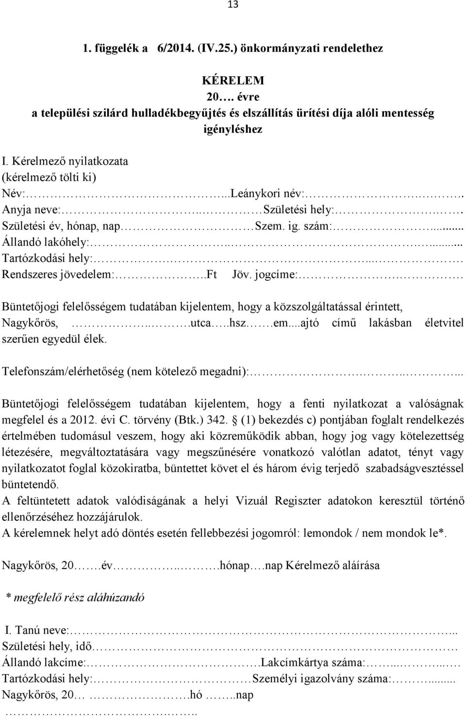 .... Rendszeres jövedelem:..ft Jöv. jogcíme:.. Büntetőjogi felelősségem tudatában kijelentem, hogy a közszolgáltatással érintett, Nagykőrös,...utca..hsz.em...ajtó című lakásban életvitel szerűen egyedül élek.