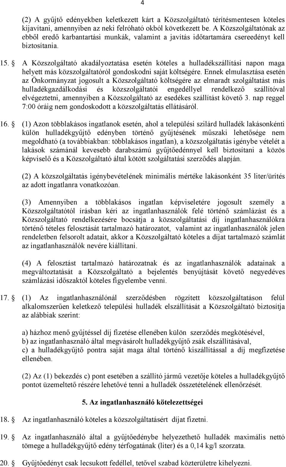 A Közszolgáltató akadályoztatása esetén köteles a hulladékszállítási napon maga helyett más közszolgáltatóról gondoskodni saját költségére.